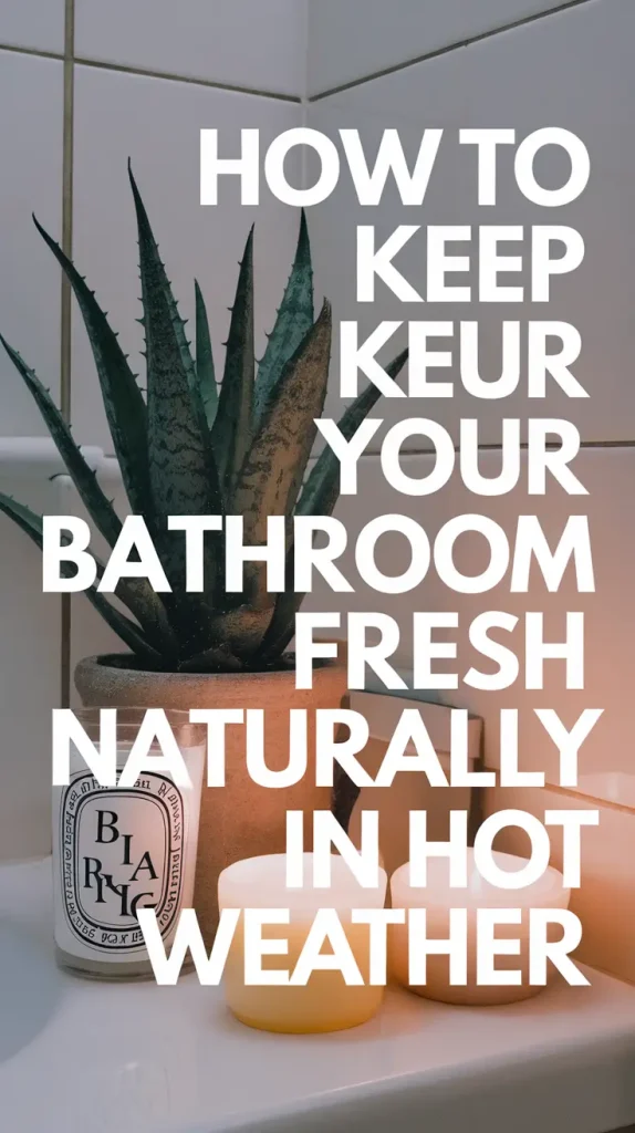 How to Keep Your Bathroom Fresh Naturally in Hot Weather